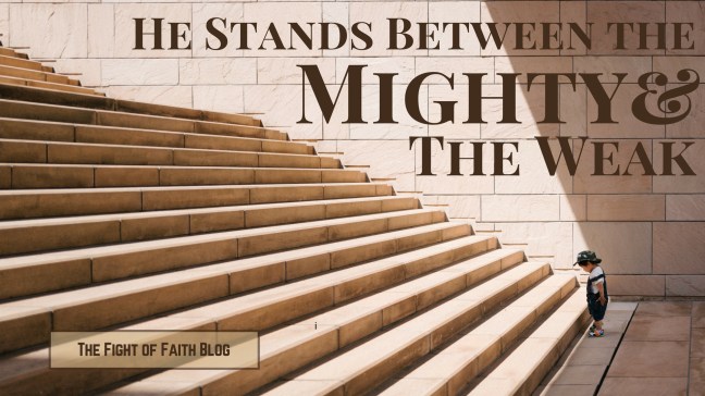 He stands between the mighty and the weak!